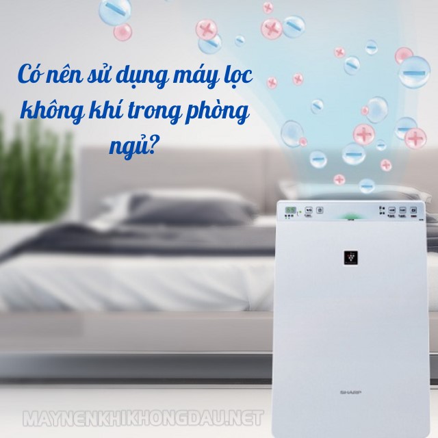 Có nên sử dụng máy lọc không khí trong phòng ngủ hay không?